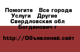 Помогите - Все города Услуги » Другие   . Свердловская обл.,Богданович г.